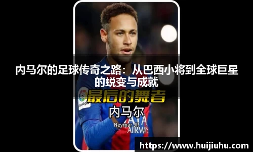 内马尔的足球传奇之路：从巴西小将到全球巨星的蜕变与成就